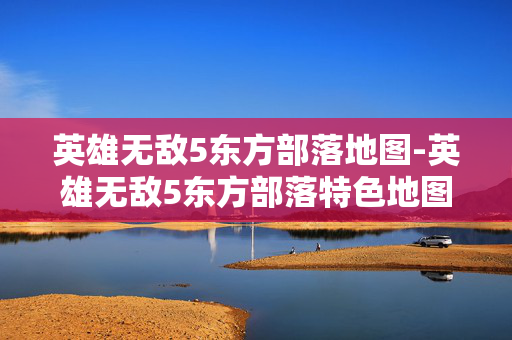 英雄无敌5东方部落地图-英雄无敌5东方部落特色地图全解析 英雄无敌5东方部落地图-英雄无敌5东方部落特色地图全解析
