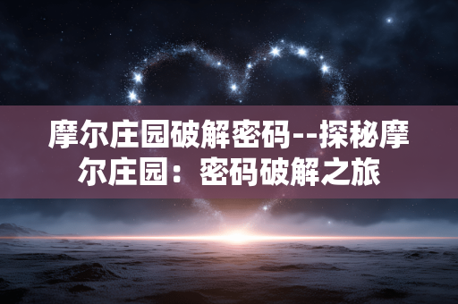 摩尔庄园破解密码--探秘摩尔庄园：密码破解之旅