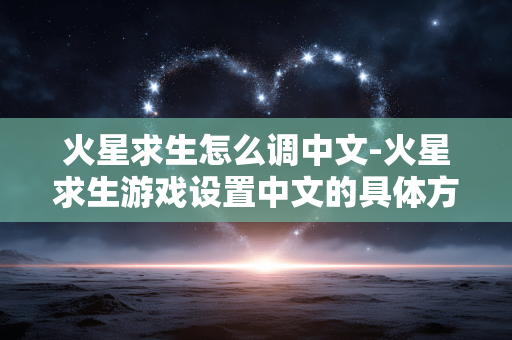 火星求生怎么调中文-火星求生游戏设置中文的具体方法 火星求生怎么调中文-火星求生游戏设置中文的具体方法