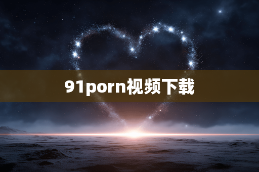 91porn视频下载