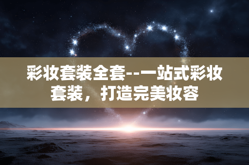 彩妆套装全套--一站式彩妆套装，打造完美妆容