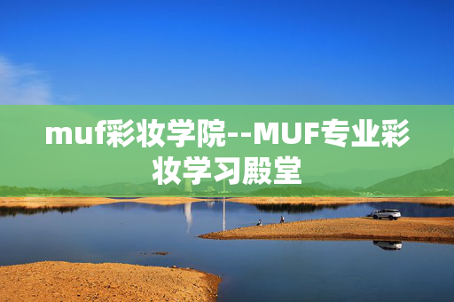muf彩妆学院--MUF专业彩妆学习殿堂