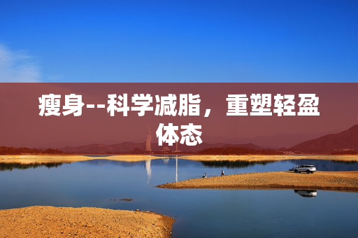 瘦身--科学减脂，重塑轻盈体态