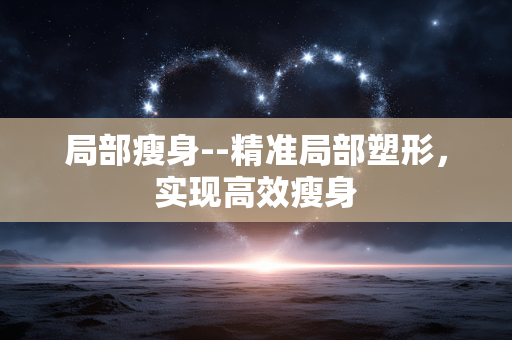局部瘦身--精准局部塑形，实现高效瘦身