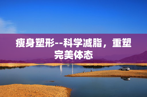 瘦身塑形--科学减脂，重塑完美体态