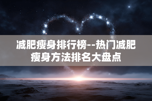 减肥瘦身排行榜--热门减肥瘦身方法排名大盘点