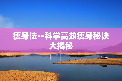 瘦身法--科学高效瘦身秘诀大揭秘