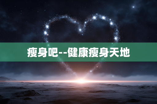 瘦身吧--健康瘦身天地