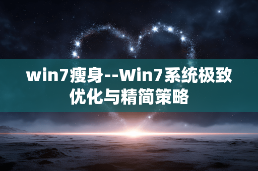 win7瘦身--Win7系统极致优化与精简策略