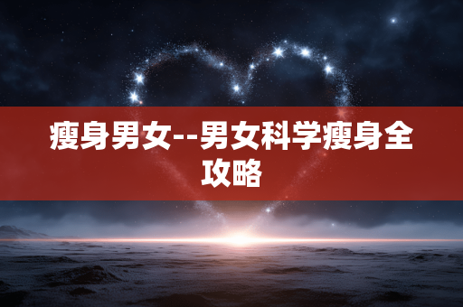 瘦身男女--男女科学瘦身全攻略