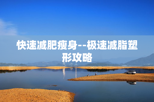 快速减肥瘦身--极速减脂塑形攻略