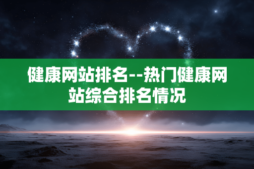 健康网站排名--热门健康网站综合排名情况