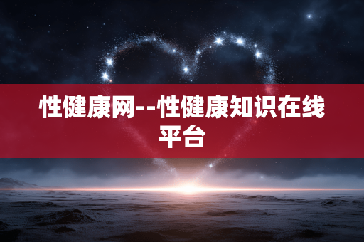 性健康网--性健康知识在线平台
