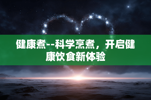 健康煮--科学烹煮，开启健康饮食新体验