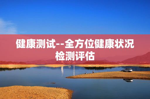 健康测试--全方位健康状况检测评估