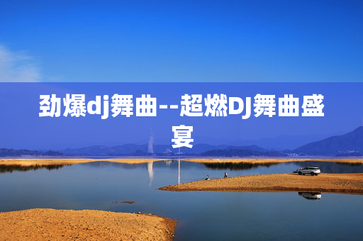 劲爆dj舞曲--超燃DJ舞曲盛宴