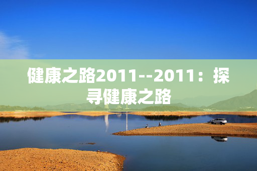 健康之路2011--2011：探寻健康之路
