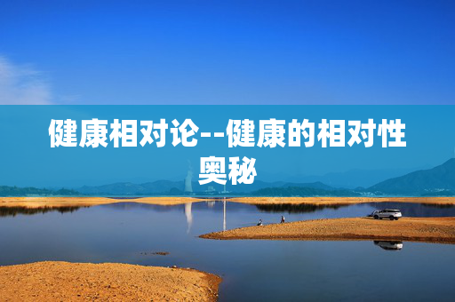 健康相对论--健康的相对性奥秘