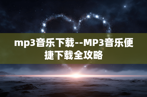 mp3音乐下载--MP3音乐便捷下载全攻略 mp3音乐下载--MP3音乐便捷下载全攻略