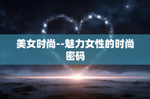 美女时尚--魅力女性的时尚密码 美女时尚--魅力女性的时尚密码