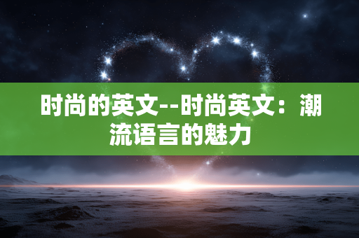 时尚的英文--时尚英文：潮流语言的魅力