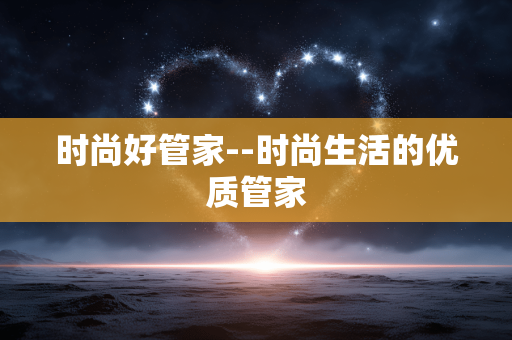 时尚好管家--时尚生活的优质管家