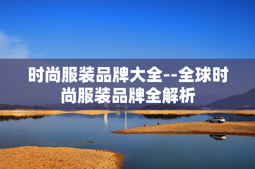 时尚服装品牌大全--全球时尚服装品牌全解析