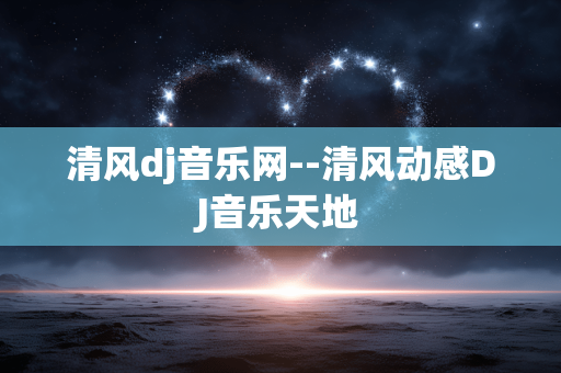 清风dj音乐网--清风动感DJ音乐天地