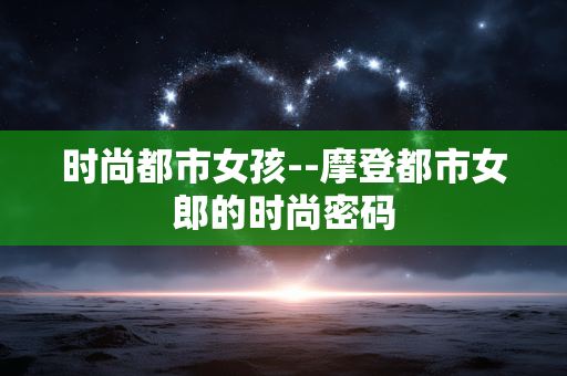 时尚都市女孩--摩登都市女郎的时尚密码