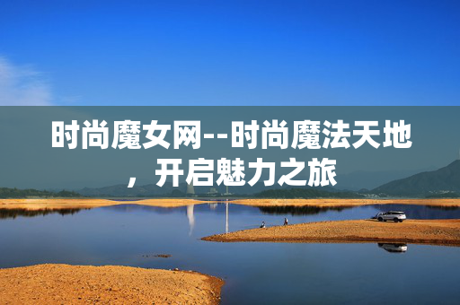 时尚魔女网--时尚魔法天地，开启魅力之旅