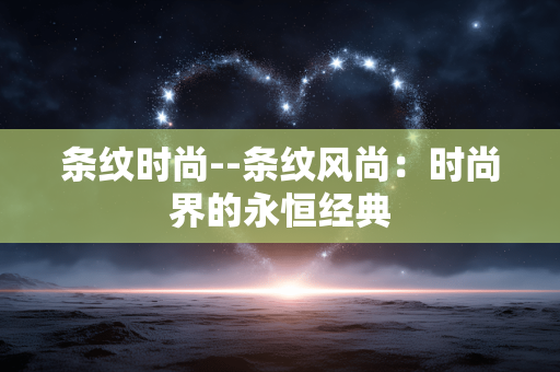 条纹时尚--条纹风尚：时尚界的永恒经典