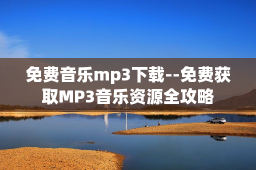 免费音乐mp3下载--免费获取MP3音乐资源全攻略 免费音乐mp3下载--免费获取MP3音乐资源全攻略