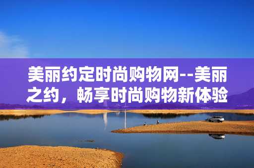 美丽约定时尚购物网--美丽之约，畅享时尚购物新体验