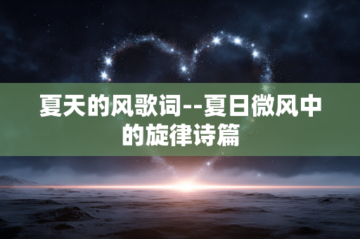 夏天的风歌词--夏日微风中的旋律诗篇