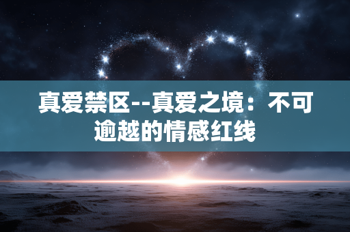 真爱禁区--真爱之境：不可逾越的情感红线