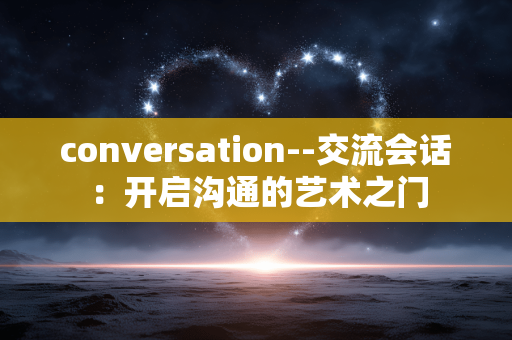 conversation--交流会话：开启沟通的艺术之门