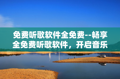 免费听歌软件全免费--畅享全免费听歌软件，开启音乐盛宴