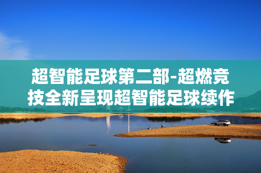 超智能足球第二部-超燃竞技全新呈现超智能足球续作