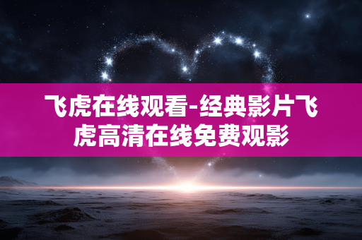 飞虎在线观看-经典影片飞虎高清在线免费观影