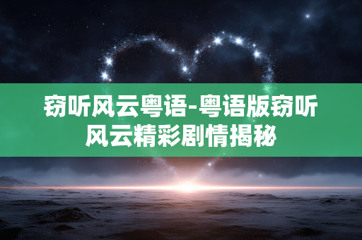 窃听风云粤语-粤语版窃听风云精彩剧情揭秘
