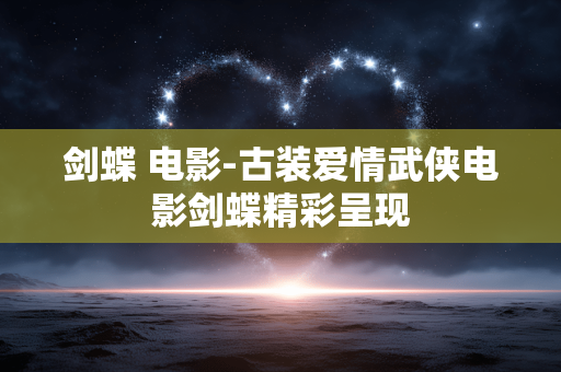 剑蝶 电影-古装爱情武侠电影剑蝶精彩呈现