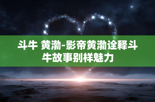 斗牛 黄渤-影帝黄渤诠释斗牛故事别样魅力 斗牛 黄渤-影帝黄渤诠释斗牛故事别样魅力