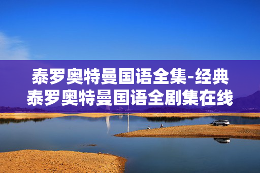 泰罗奥特曼国语全集-经典泰罗奥特曼国语全剧集在线看