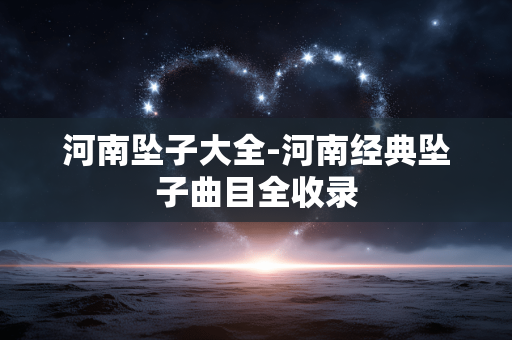 河南坠子大全-河南经典坠子曲目全收录