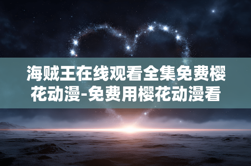海贼王在线观看全集免费樱花动漫-免费用樱花动漫看海贼王完整剧集