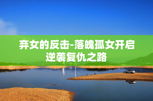 弃女的反击-落魄孤女开启逆袭复仇之路