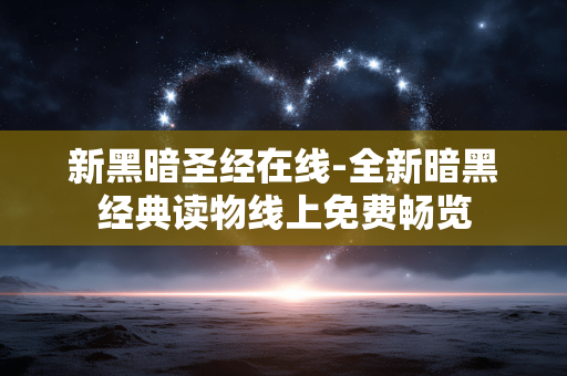 新黑暗圣经在线-全新暗黑经典读物线上免费畅览 新黑暗圣经在线-全新暗黑经典读物线上免费畅览