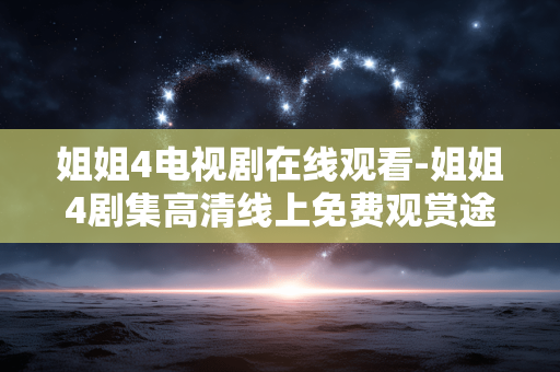 姐姐4电视剧在线观看-姐姐4剧集高清线上免费观赏途径