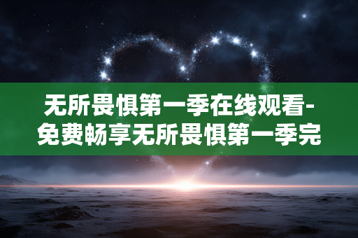 无所畏惧第一季在线观看-免费畅享无所畏惧第一季完整剧集