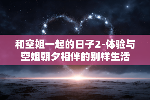 和空姐一起的日子2-体验与空姐朝夕相伴的别样生活